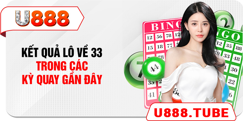 Kết quả lô về 33 trong các kỳ quay gần đây